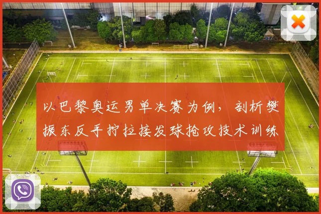 以巴黎奥运男单决赛为例，剖析樊振东反手拧拉接发球抢攻技术训练核心要点