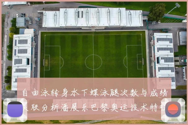 自由泳转身水下蝶泳腿次数与成绩关联分析潘展乐巴黎奥运技术特征