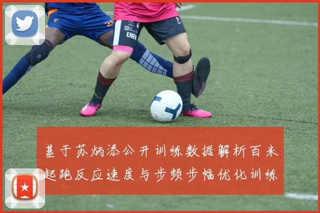 基于苏炳添公开训练数据解析百米起跑反应速度与步频步幅优化训练策略